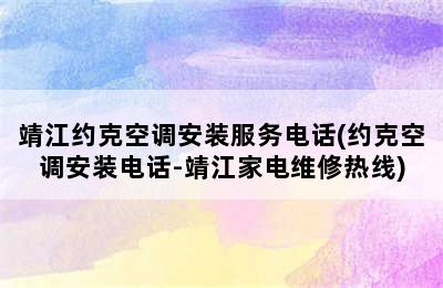 靖江约克空调安装服务电话(约克空调安装电话-靖江家电维修热线)