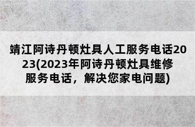 靖江阿诗丹顿灶具人工服务电话2023(2023年阿诗丹顿灶具维修服务电话，解决您家电问题)