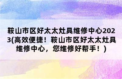 鞍山市区好太太灶具维修中心2023(高效便捷！鞍山市区好太太灶具维修中心，您维修好帮手！)