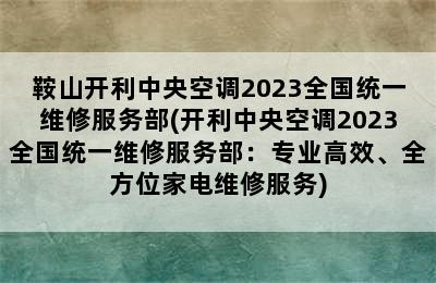 鞍山开利中央空调2023全国统一维修服务部(开利中央空调2023全国统一维修服务部：专业高效、全方位家电维修服务)