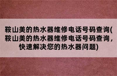 鞍山美的热水器维修电话号码查询(鞍山美的热水器维修电话号码查询，快速解决您的热水器问题)