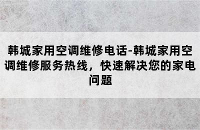 韩城家用空调维修电话-韩城家用空调维修服务热线，快速解决您的家电问题