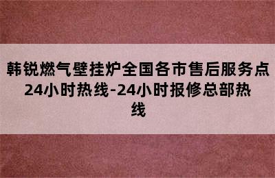 韩锐燃气壁挂炉全国各市售后服务点24小时热线-24小时报修总部热线