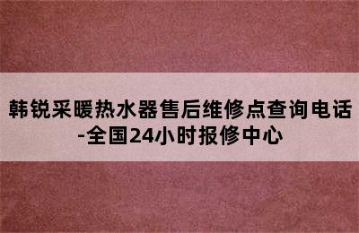 韩锐采暖热水器售后维修点查询电话-全国24小时报修中心