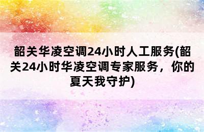 韶关华凌空调24小时人工服务(韶关24小时华凌空调专家服务，你的夏天我守护)