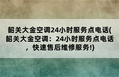 韶关大金空调24小时服务点电话(韶关大金空调：24小时服务点电话，快速售后维修服务!)