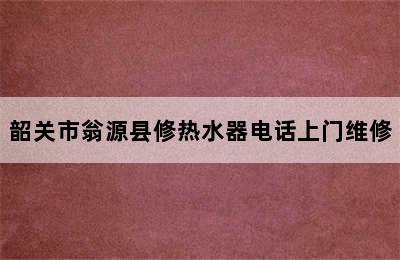 韶关市翁源县修热水器电话上门维修