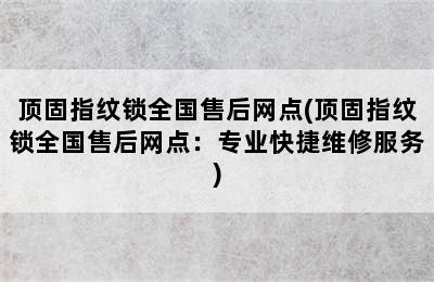 顶固指纹锁全国售后网点(顶固指纹锁全国售后网点：专业快捷维修服务)