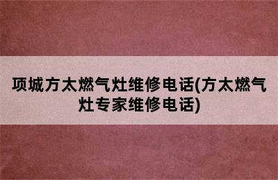 项城方太燃气灶维修电话(方太燃气灶专家维修电话)