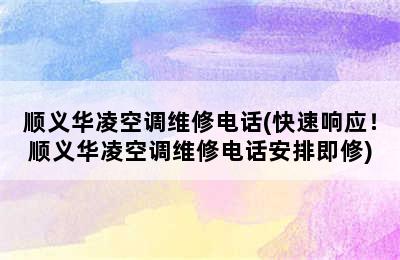 顺义华凌空调维修电话(快速响应！顺义华凌空调维修电话安排即修)