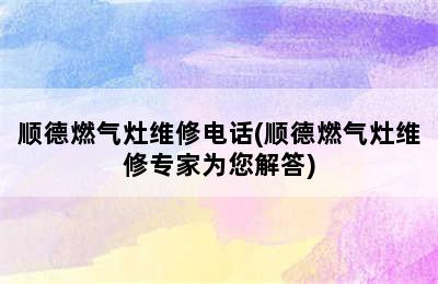 顺德燃气灶维修电话(顺德燃气灶维修专家为您解答)