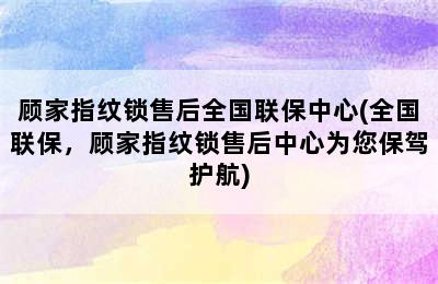 顾家指纹锁售后全国联保中心(全国联保，顾家指纹锁售后中心为您保驾护航)