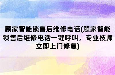 顾家智能锁售后维修电话(顾家智能锁售后维修电话一键呼叫，专业技师立即上门修复)