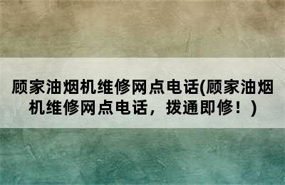 顾家油烟机维修网点电话(顾家油烟机维修网点电话，拨通即修！)