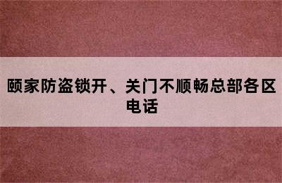 颐家防盗锁开、关门不顺畅总部各区电话