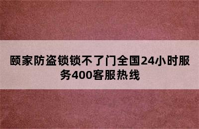 颐家防盗锁锁不了门全国24小时服务400客服热线