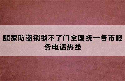 颐家防盗锁锁不了门全国统一各市服务电话热线