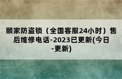 颐家防盗锁（全国客服24小时）售后维修电话-2023已更新(今日-更新)