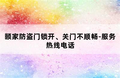 颐家防盗门锁开、关门不顺畅-服务热线电话