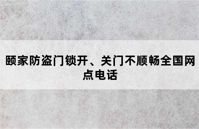 颐家防盗门锁开、关门不顺畅全国网点电话