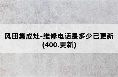 风田集成灶-维修电话是多少已更新(400.更新)