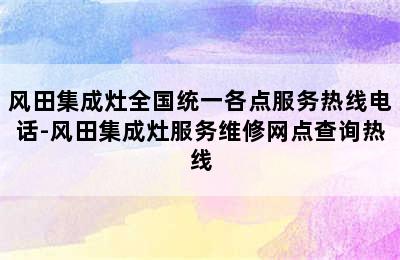 风田集成灶全国统一各点服务热线电话-风田集成灶服务维修网点查询热线