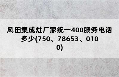 风田集成灶厂家统一400服务电话多少(750、78653、0100)