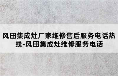 风田集成灶厂家维修售后服务电话热线-风田集成灶维修服务电话