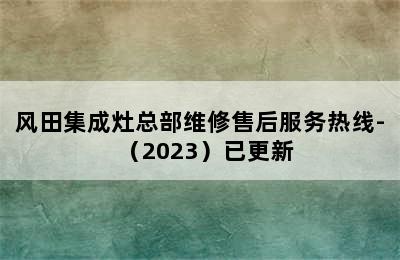 风田集成灶总部维修售后服务热线-（2023）已更新