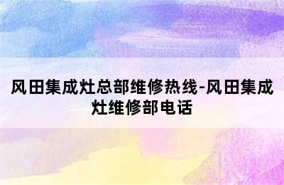 风田集成灶总部维修热线-风田集成灶维修部电话