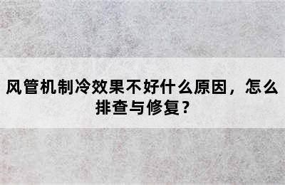 风管机制冷效果不好什么原因，怎么排查与修复？