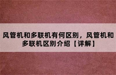 风管机和多联机有何区别，风管机和多联机区别介绍【详解】