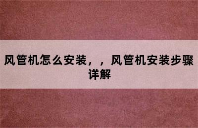 风管机怎么安装，，风管机安装步骤详解