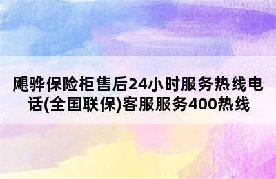 飓骅保险柜售后24小时服务热线电话(全国联保)客服服务400热线