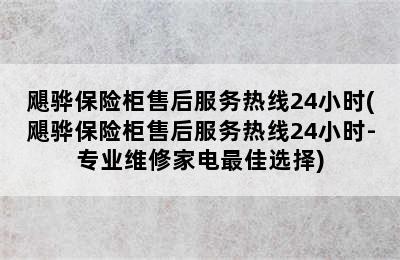 飓骅保险柜售后服务热线24小时(飓骅保险柜售后服务热线24小时-专业维修家电最佳选择)