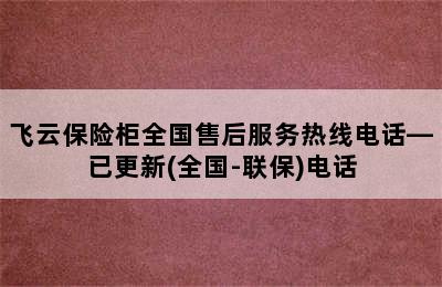 飞云保险柜全国售后服务热线电话—已更新(全国-联保)电话