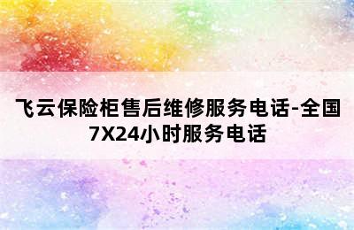 飞云保险柜售后维修服务电话-全国7X24小时服务电话