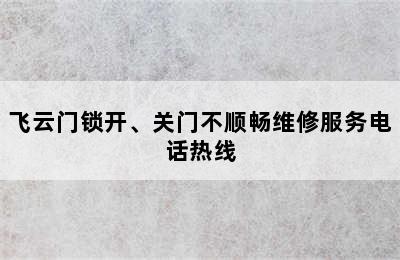 飞云门锁开、关门不顺畅维修服务电话热线