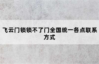 飞云门锁锁不了门全国统一各点联系方式