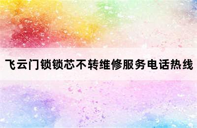 飞云门锁锁芯不转维修服务电话热线