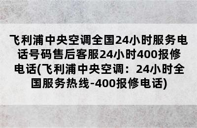 飞利浦中央空调全国24小时服务电话号码售后客服24小时400报修电话(飞利浦中央空调：24小时全国服务热线-400报修电话)