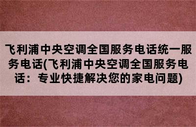 飞利浦中央空调全国服务电话统一服务电话(飞利浦中央空调全国服务电话：专业快捷解决您的家电问题)