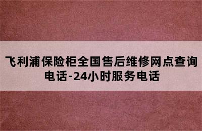 飞利浦保险柜全国售后维修网点查询电话-24小时服务电话