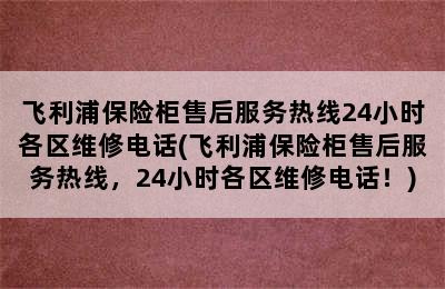 飞利浦保险柜售后服务热线24小时各区维修电话(飞利浦保险柜售后服务热线，24小时各区维修电话！)