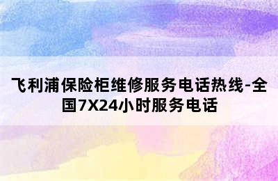 飞利浦保险柜维修服务电话热线-全国7X24小时服务电话