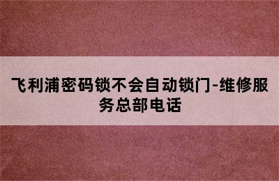 飞利浦密码锁不会自动锁门-维修服务总部电话