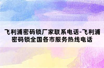 飞利浦密码锁厂家联系电话-飞利浦密码锁全国各市服务热线电话