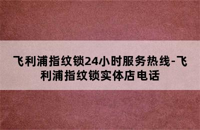 飞利浦指纹锁24小时服务热线-飞利浦指纹锁实体店电话