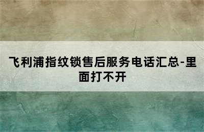 飞利浦指纹锁售后服务电话汇总-里面打不开