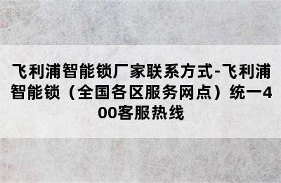 飞利浦智能锁厂家联系方式-飞利浦智能锁（全国各区服务网点）统一400客服热线